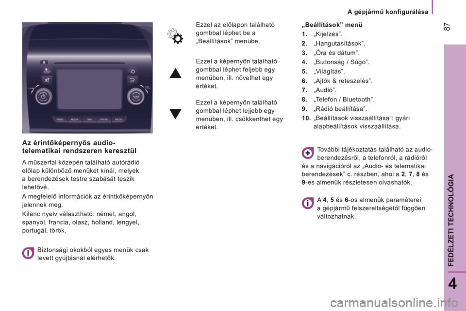 CITROEN JUMPER 2015  Kezelési útmutató (in Hungarian)    A gépjármű konfigurálása   
 87
4
FEDÉLZETI TECHNOLÓGIA
JUMPER-PAPIER_HU_CHAP04_TECHNOLOGIE A  BORD_ED01-2014
  Az érintőképernyős audio-telematikai rendszeren keresztül 
 A műszerfal 