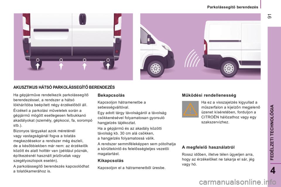 CITROEN JUMPER 2015 Kezelési útmutató (in Hungarian) Parkolássegítő berendezés
91
4
FEDÉLZETI TECHNOLÓGIA
JUMPER-PAPIER_HU_CHAP04_TECHNOLOGIE A BORD_ED01-2014
AKUSZTIKUS HÁTSÓ PARKOLÁSSEGÍTŐ BERENDEZÉS
Ha gépjárműve rendelkezik CITROEN JUMPER 2015 Kezelési útmutató (in Hungarian) Parkolássegítő berendezés
91
4
FEDÉLZETI TECHNOLÓGIA
JUMPER-PAPIER_HU_CHAP04_TECHNOLOGIE A BORD_ED01-2014
AKUSZTIKUS HÁTSÓ PARKOLÁSSEGÍTŐ BERENDEZÉS
Ha gépjárműve rendelkezik