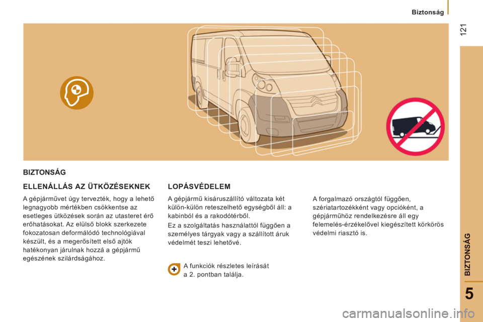 CITROEN JUMPER 2014  Kezelési útmutató (in Hungarian) 12
1
5
BIZTONSÁ
G
Biztonság
BIZTONSÁG
ELLENÁLLÁ
S AZ ÜTKÖZÉSEKNEK 
  A gépjárművet úgy tervezték, hogy a lehető 
legnagyobb mértékben csökkentse az 
esetleges ütközések során az u