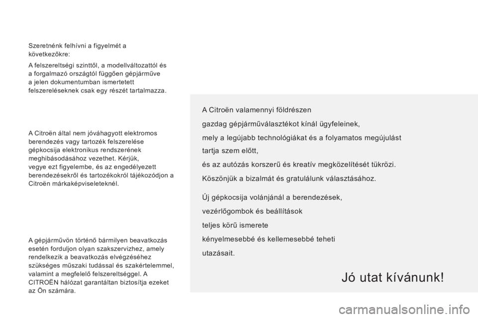 CITROEN JUMPER 2014 Kezelési útmutató (in Hungarian) A felszereltségi szinttől, a modellváltozattól és
a forgalmazó országtól függően gépjárműve
a jelen dokumentumban ismertetett
felszereléseknek csak egy részét tartalmazza.
A Ci CITROEN JUMPER 2014 Kezelési útmutató (in Hungarian) A felszereltségi szinttől, a modellváltozattól és
a forgalmazó országtól függően gépjárműve
a jelen dokumentumban ismertetett
felszereléseknek csak egy részét tartalmazza.
A Ci