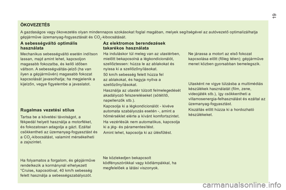 CITROEN JUMPER 2014 Kezelési útmutató (in Hungarian) 19
ÖKOVEZETÉS
A gazdaságos vagy ökovezetés olyan mindennapos szokásokat foglal magában, melyek segítségével az autóvezető optimalizálhatja
gépjárműve üzemanyag-fogyasztását és CITROEN JUMPER 2014 Kezelési útmutató (in Hungarian) 19
ÖKOVEZETÉS
A gazdaságos vagy ökovezetés olyan mindennapos szokásokat foglal magában, melyek segítségével az autóvezető optimalizálhatja
gépjárműve üzemanyag-fogyasztását és