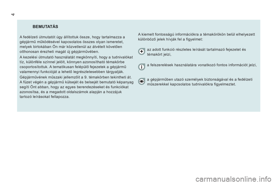 CITROEN JUMPER 2014  Kezelési útmutató (in Hungarian) 4
  BEMUTATÁS
 
A kiemelt fontosságú információkra a témakörökön belül elhelyezett 
különböző jelek hívják fel a figyelmet:    A fedélzeti útmutatót úgy állítottuk össze, hogy t