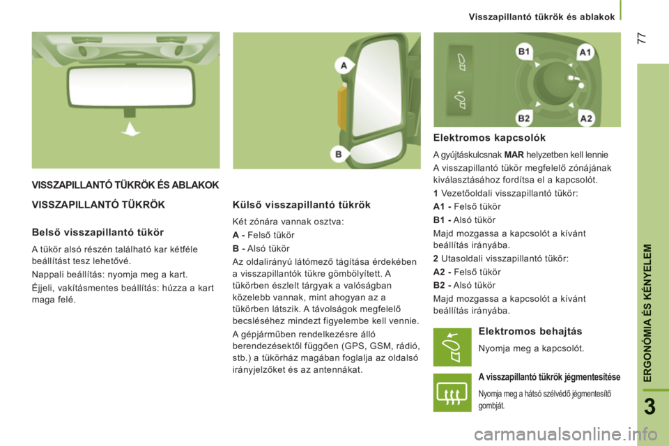 CITROEN JUMPER 2014  Kezelési útmutató (in Hungarian) 77
3
ERGONÓMIA ÉS KÉNYELE
M
Visszapillantó tükrök és ablakok
VISSZAPILLANTÓ TÜKRÖK ÉS ABLAKOK
VISSZAPILLANTÓ TÜKRÖK   
Külső visszapillantó tükrök 
 
Két zónára vannak osztva: 
 