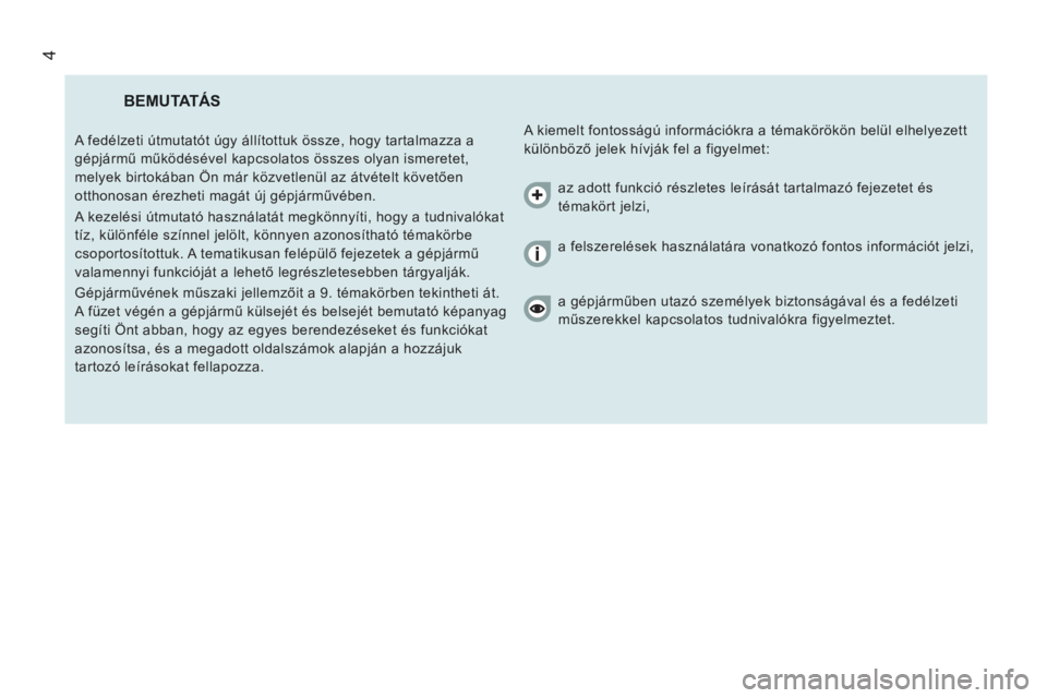 CITROEN JUMPER 2013 Kezelési útmutató (in Hungarian) 4
BEMUTATÁS
A kiemelt fontosságú információkra a témakörökön belül elhelyezett
különböző jelek hívják fel a figyelmet: A fedélzeti útmutatót úgy állítottuk össze, hogy t CITROEN JUMPER 2013 Kezelési útmutató (in Hungarian) 4
BEMUTATÁS
A kiemelt fontosságú információkra a témakörökön belül elhelyezett
különböző jelek hívják fel a figyelmet: A fedélzeti útmutatót úgy állítottuk össze, hogy t