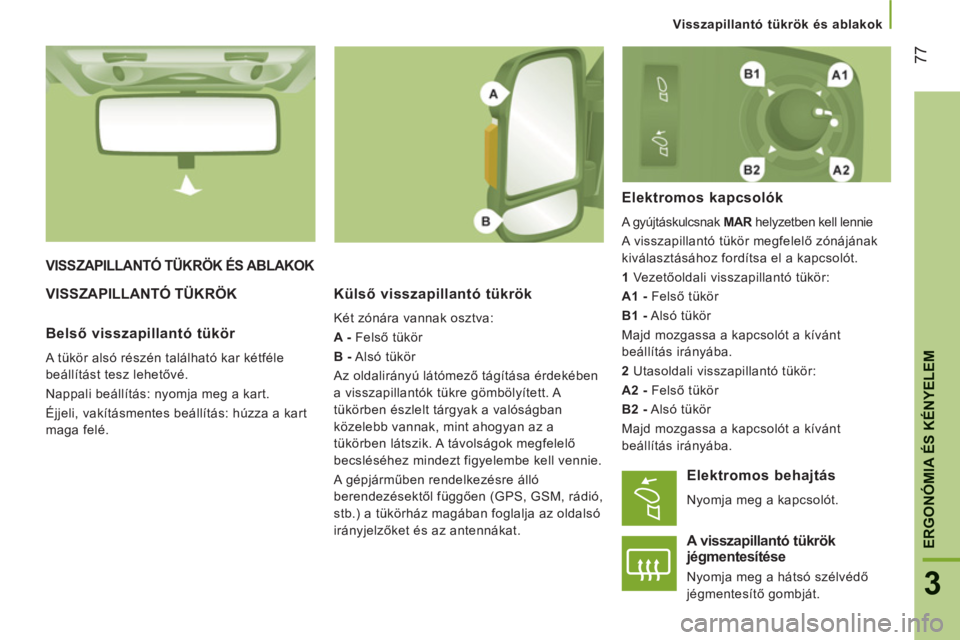 CITROEN JUMPER 2013  Kezelési útmutató (in Hungarian) 77
3
ERGONÓMIA ÉS KÉNYELE
M
  Visszapillantó tükrök és ablakok
VISSZAPILLANTÓ TÜKRÖK ÉS ABLAKOK
VISSZAPILLANTÓ TÜKRÖK   
Külső visszapillantó tükrök 
 
Két zónára vannak osztva: 