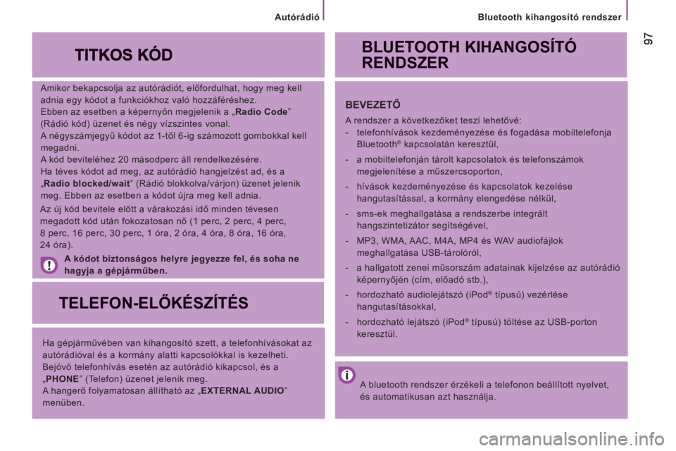 CITROEN JUMPER 2013 Kezelési útmutató (in Hungarian)
Bluetooth kihangosító rendszer
Amikor bekapcsolja az autórádiót, előfordulhat, hogy meg kell
adnia egy kódot a funkciókhoz való hozzáféréshez.
Ebben az esetben a képernyőn CITROEN JUMPER 2013 Kezelési útmutató (in Hungarian)
Bluetooth kihangosító rendszer
Amikor bekapcsolja az autórádiót, előfordulhat, hogy meg kell
adnia egy kódot a funkciókhoz való hozzáféréshez.
Ebben az esetben a képernyőn