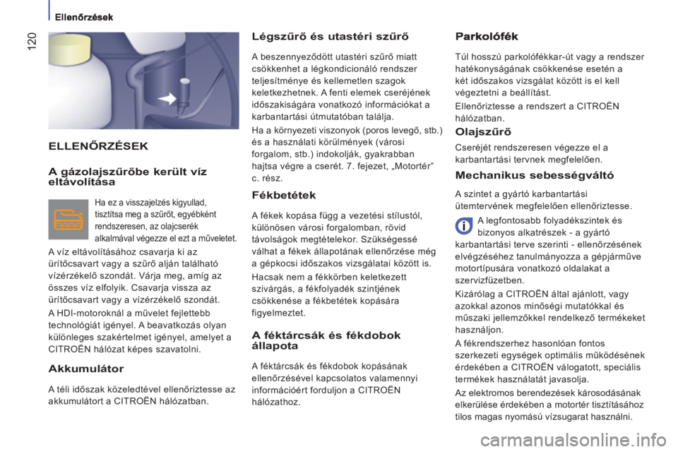 CITROEN JUMPER 2012 Kezelési útmutató (in Hungarian) 12
0
ELLENŐRZÉSEK Lé
gszűrő és utastéri szűrő
A beszennyeződött utastéri szűrő miatt
csökkenhet a légkondicionáló rendszer
teljesítménye és kellemetlen szagok
keletkezhetn CITROEN JUMPER 2012 Kezelési útmutató (in Hungarian) 12
0
ELLENŐRZÉSEK Lé
gszűrő és utastéri szűrő
A beszennyeződött utastéri szűrő miatt
csökkenhet a légkondicionáló rendszer
teljesítménye és kellemetlen szagok
keletkezhetn