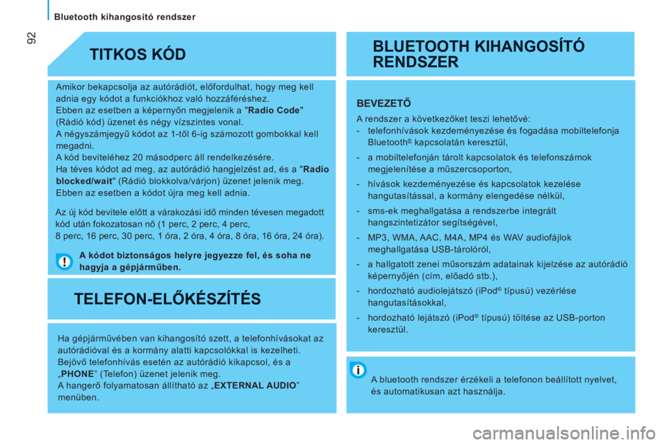 CITROEN JUMPER 2012 Kezelési útmutató (in Hungarian) 92
Bluetooth kihangosító rendszer
Amikor bekapcsolja az autórádiót, előfordulhat, hogy meg kell
adnia egy kódot a funkciókhoz való hozzáféréshez.
Ebben az esetben a képerny CITROEN JUMPER 2012 Kezelési útmutató (in Hungarian) 92
Bluetooth kihangosító rendszer
Amikor bekapcsolja az autórádiót, előfordulhat, hogy meg kell
adnia egy kódot a funkciókhoz való hozzáféréshez.
Ebben az esetben a képerny