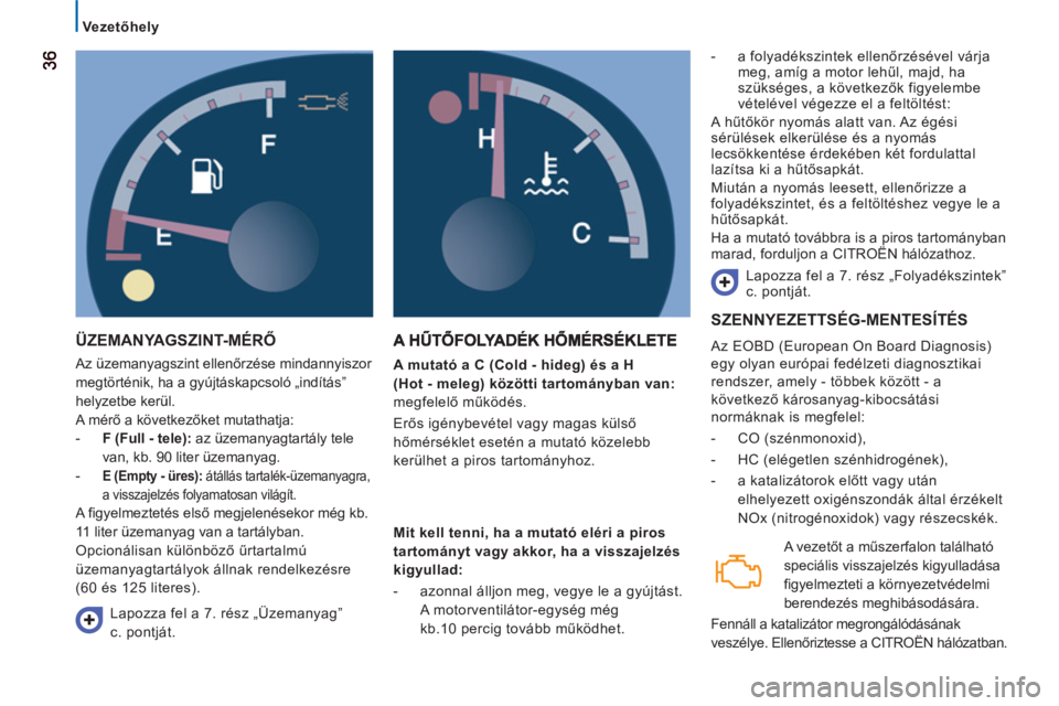CITROEN JUMPER 2012  Kezelési útmutató (in Hungarian)  Vezetőhely 
 363636
 
ÜZEMANYAGSZINT-MÉRŐ
 
Az üzemanyagszint ellenőrzése mindannyiszor 
megtörténik, ha a gyújtáskapcsoló „indítás” 
helyzetbe kerül. 
  A mérő a következőket 