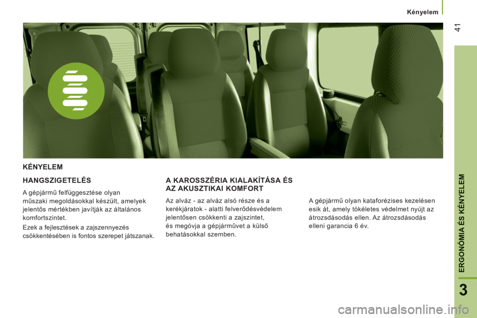 CITROEN JUMPER 2012 Kezelési útmutató (in Hungarian) Kényelem
41
3
ERGONÓMIA ÉS KÉNYELE
MHANGSZIGETELÉS
A gépjármű felfüggesztése olyan
műszaki megoldásokkal készült, amelyek
jelentős mértékben javítják az általános
komfortszin CITROEN JUMPER 2012 Kezelési útmutató (in Hungarian) Kényelem
41
3
ERGONÓMIA ÉS KÉNYELE
MHANGSZIGETELÉS
A gépjármű felfüggesztése olyan
műszaki megoldásokkal készült, amelyek
jelentős mértékben javítják az általános
komfortszin