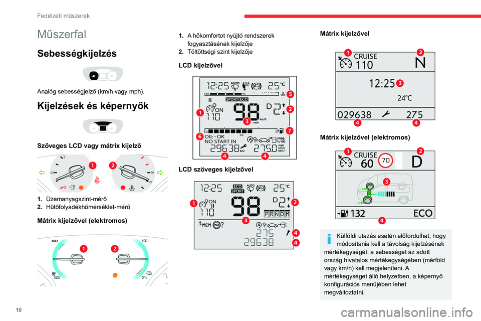CITROEN JUMPER DISPATCH 2021 Kezelési útmutató (in Hungarian) 10
Fedélzeti műszerek
Műszerfal
Sebességkijelzés
Analóg sebességjelző (km/h vagy mph).
Kijelzések és képernyők
Szöveges LCD vagy mátrix kijelző
1.Üzemanyagszint-mérő
2. Hűt CITROEN JUMPER DISPATCH 2021 Kezelési útmutató (in Hungarian) 10
Fedélzeti műszerek
Műszerfal
Sebességkijelzés
Analóg sebességjelző (km/h vagy mph).
Kijelzések és képernyők
Szöveges LCD vagy mátrix kijelző
1.Üzemanyagszint-mérő
2. Hűt
