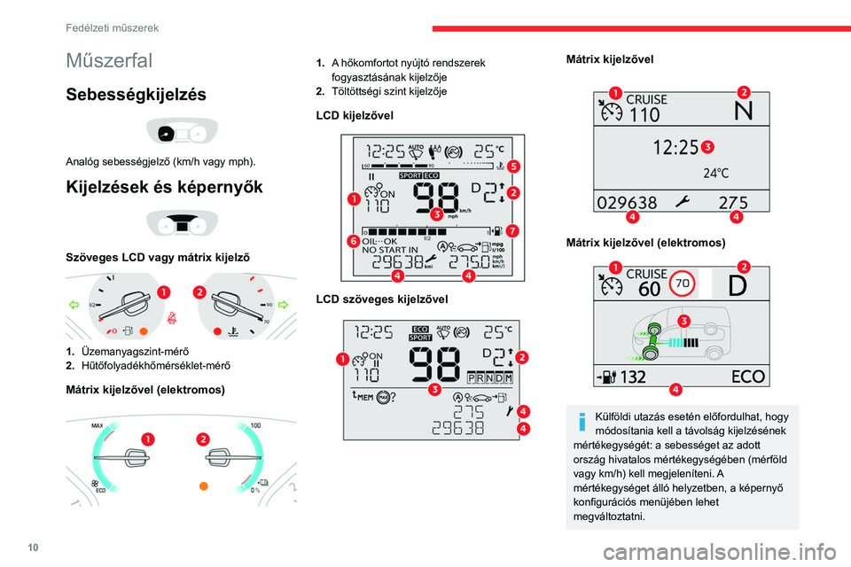 CITROEN JUMPER SPACETOURER 2021  Kezelési útmutató (in Hungarian) 10
Fedélzeti műszerek
Műszerfal
Sebességkijelzés 
 
Analóg sebességjelző (km/h vagy mph).
Kijelzések és képernyők 
 
Szöveges LCD vagy mátrix kijelző 
 
1.Üzemanyagszint-mérő
2. Hűt