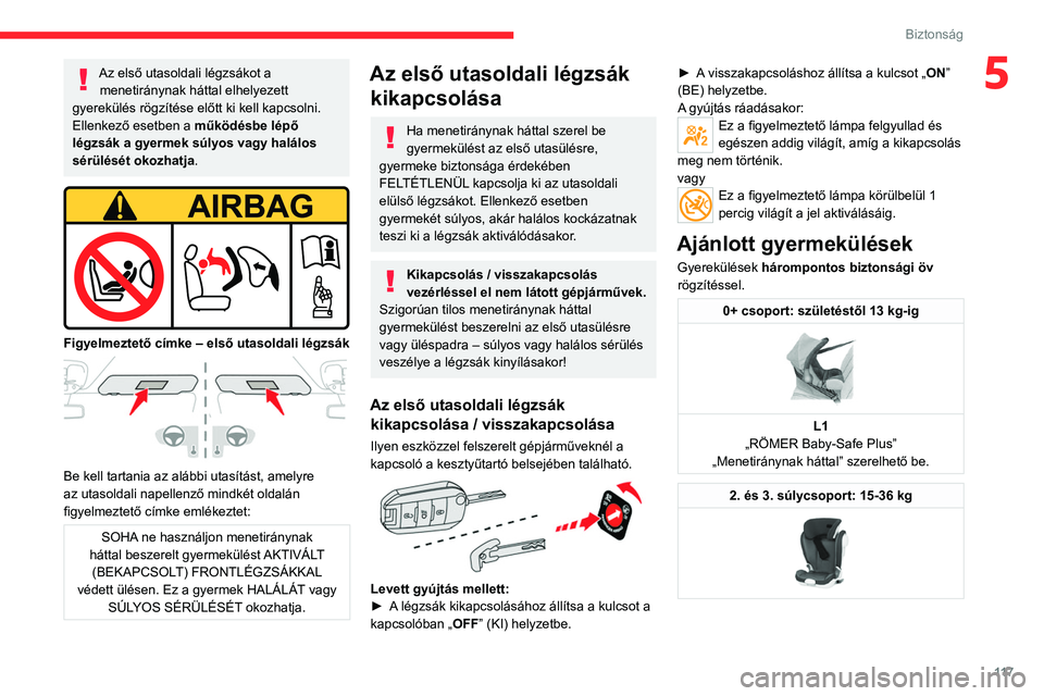 CITROEN JUMPER DISPATCH 2021 Kezelési útmutató (in Hungarian) 11 7
Biztonság
5Az első utasoldali légzsákot a menetiránynak háttal elhelyezett
gyerekülés rögzítése előtt ki kell kapcsolni.
Ellenkező esetben a működésbe lépő
légzsák a gyerm CITROEN JUMPER DISPATCH 2021 Kezelési útmutató (in Hungarian) 11 7
Biztonság
5Az első utasoldali légzsákot a menetiránynak háttal elhelyezett
gyerekülés rögzítése előtt ki kell kapcsolni.
Ellenkező esetben a működésbe lépő
légzsák a gyerm
