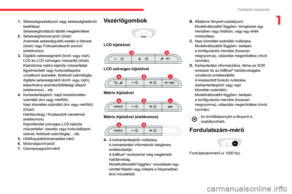 CITROEN JUMPER DISPATCH 2021 Kezelési útmutató (in Hungarian) 11
Fedélzeti műszerek
11.Sebességszabályozó vagy sebességhatároló
beállításai
Sebességkorlátozó táblák megjelenítése
2. Sebességfokozat jelző (dízel)
Automata sebességváltó es CITROEN JUMPER DISPATCH 2021 Kezelési útmutató (in Hungarian) 11
Fedélzeti műszerek
11.Sebességszabályozó vagy sebességhatároló
beállításai
Sebességkorlátozó táblák megjelenítése
2. Sebességfokozat jelző (dízel)
Automata sebességváltó es
