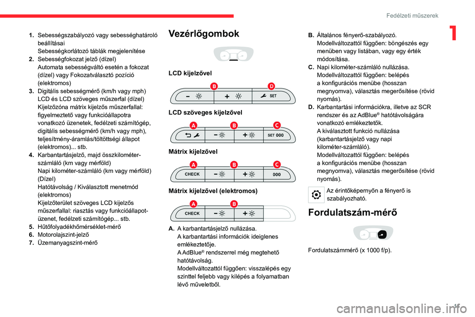 CITROEN JUMPER SPACETOURER 2021  Kezelési útmutató (in Hungarian) 11
Fedélzeti műszerek
11.Sebességszabályozó vagy sebességhatároló 
beállításai
Sebességkorlátozó táblák megjelenítése
2. Sebességfokozat jelző (dízel)
Automata sebességváltó es