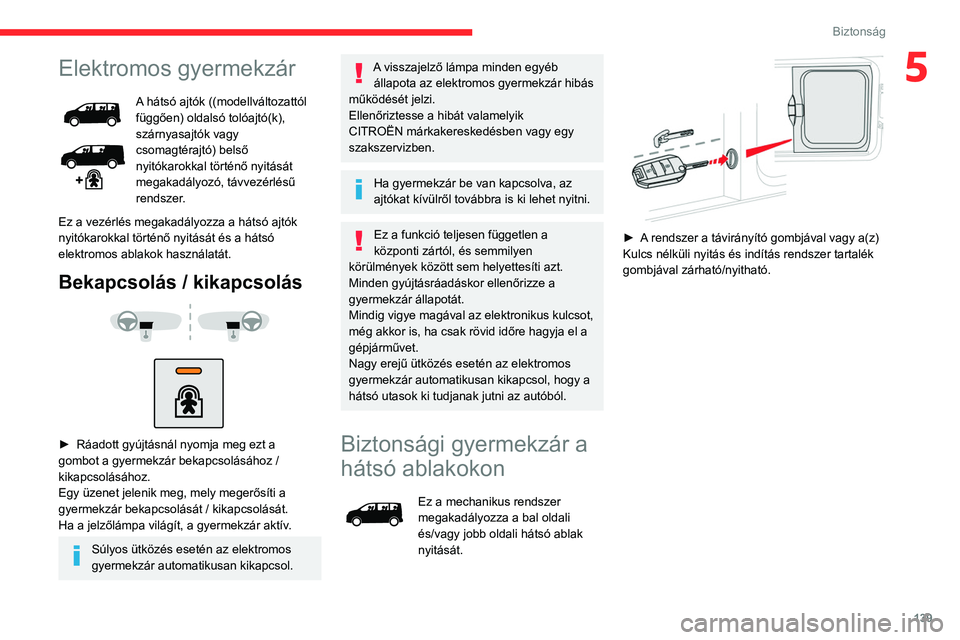 CITROEN JUMPER DISPATCH 2021 Kezelési útmutató (in Hungarian) 139
Biztonság
5Elektromos gyermekzár
A hátsó ajtók ((modellváltozattól
függően) oldalsó tolóajtó(k),
szárnyasajtók vagy
csomagtérajtó) belső
nyitókarokkal történő nyitását
CITROEN JUMPER DISPATCH 2021 Kezelési útmutató (in Hungarian) 139
Biztonság
5Elektromos gyermekzár
A hátsó ajtók ((modellváltozattól
függően) oldalsó tolóajtó(k),
szárnyasajtók vagy
csomagtérajtó) belső
nyitókarokkal történő nyitását