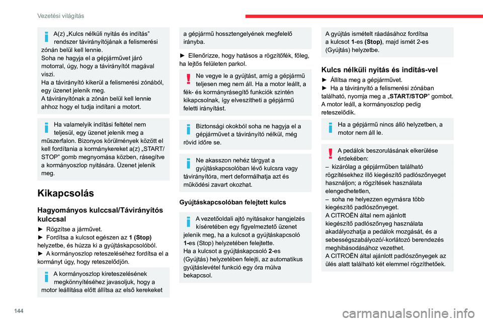 CITROEN JUMPER DISPATCH 2021 Kezelési útmutató (in Hungarian) 144
Vezetési világítás
A(z) „Kulcs nélküli nyitás és indítás” rendszer távirányítójának a felismerési
zónán belül kell lennie.
Soha ne hagyja el a gépjárművet járó
motorr CITROEN JUMPER DISPATCH 2021 Kezelési útmutató (in Hungarian) 144
Vezetési világítás
A(z) „Kulcs nélküli nyitás és indítás” rendszer távirányítójának a felismerési
zónán belül kell lennie.
Soha ne hagyja el a gépjárművet járó
motorr