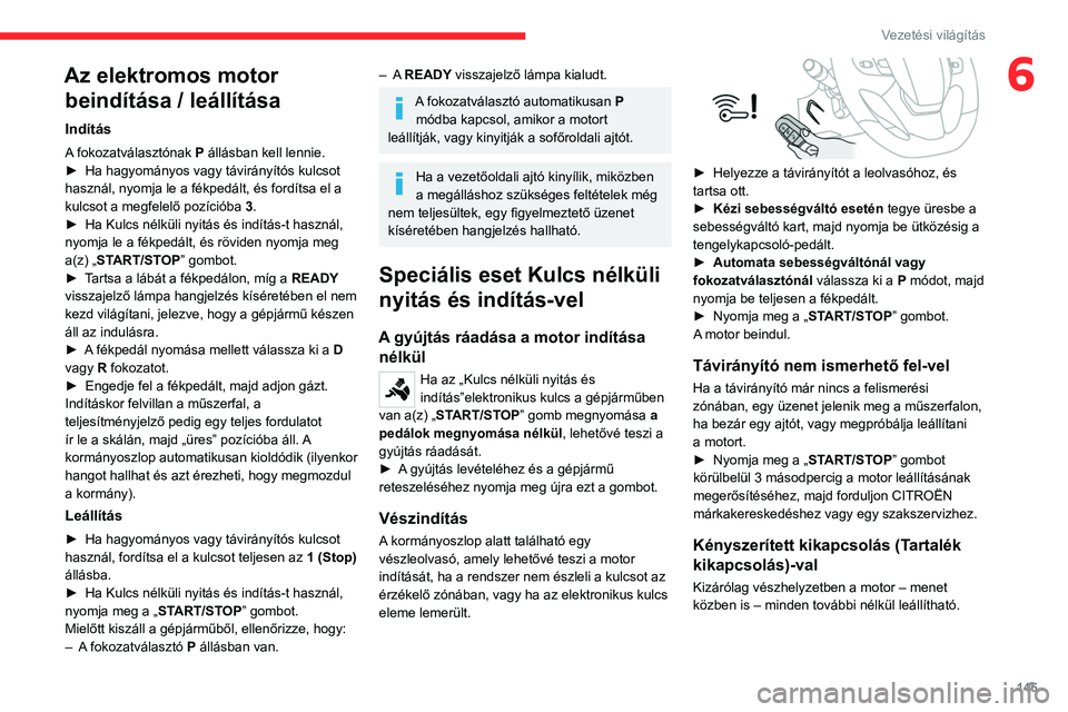 CITROEN JUMPER DISPATCH 2021 Kezelési útmutató (in Hungarian) 145
Vezetési világítás
6Az elektromos motor beindítása / leállítása
Indítás
A fokozatválasztónak P állásban kell lennie.
►
Ha hagyományos vagy távirányítós kulcsot
használ, ny CITROEN JUMPER DISPATCH 2021 Kezelési útmutató (in Hungarian) 145
Vezetési világítás
6Az elektromos motor beindítása / leállítása
Indítás
A fokozatválasztónak P állásban kell lennie.
►
Ha hagyományos vagy távirányítós kulcsot
használ, ny