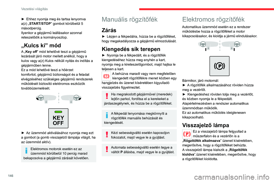 CITROEN JUMPER DISPATCH 2021 Kezelési útmutató (in Hungarian) 146
Vezetési világítás
► Ehhez nyomja meg és tartsa lenyomva
a(z) „ START/STOP” gombot körülbelül 5
másodpercig.
Ilyenkor a gépjármű leállásakor azonnal
reteszelődik a kormány CITROEN JUMPER DISPATCH 2021 Kezelési útmutató (in Hungarian) 146
Vezetési világítás
► Ehhez nyomja meg és tartsa lenyomva
a(z) „ START/STOP” gombot körülbelül 5
másodpercig.
Ilyenkor a gépjármű leállásakor azonnal
reteszelődik a kormány