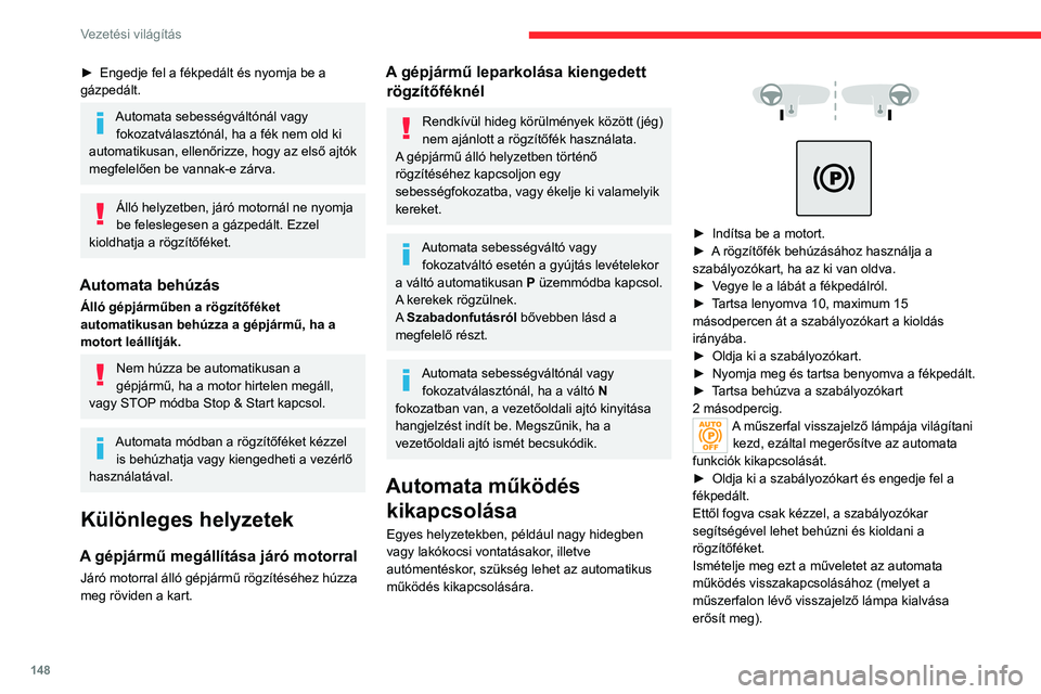 CITROEN JUMPER DISPATCH 2021 Kezelési útmutató (in Hungarian) 148
Vezetési világítás
► Engedje fel a fékpedált és nyomja be a
gázpedált.
Automata sebességváltónál vagy fokozatválasztónál, ha a fék nem old ki
automatikusan, ellenőrizze, hog CITROEN JUMPER DISPATCH 2021 Kezelési útmutató (in Hungarian) 148
Vezetési világítás
► Engedje fel a fékpedált és nyomja be a
gázpedált.
Automata sebességváltónál vagy fokozatválasztónál, ha a fék nem old ki
automatikusan, ellenőrizze, hog