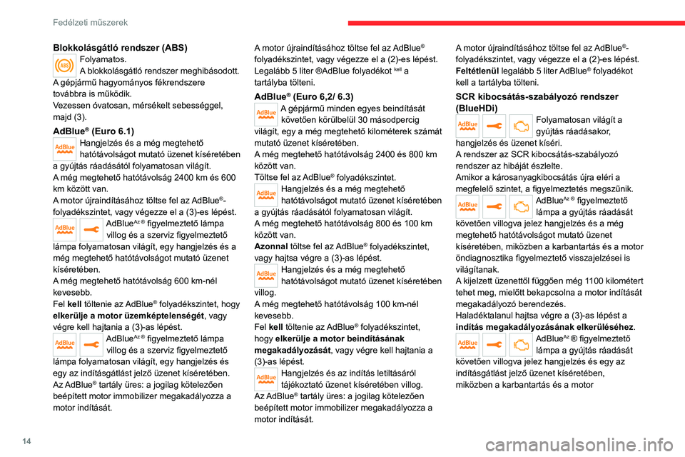 CITROEN JUMPER SPACETOURER 2021  Kezelési útmutató (in Hungarian) 14
Fedélzeti műszerek
Blokkolásgátló rendszer (ABS)Folyamatos.
A blokkolásgátló rendszer meghibásodott.
A gépjármű hagyományos fékrendszere 
továbbra is működik.
Vezessen óvatosan, m