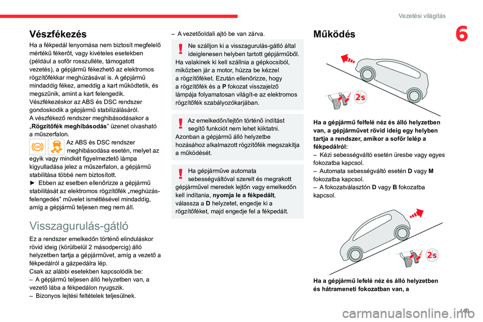 CITROEN JUMPER DISPATCH 2021 Kezelési útmutató (in Hungarian) 149
Vezetési világítás
6Vészfékezés
Ha a fékpedál lenyomása nem biztosít megfelelő
mértékű fékerőt, vagy kivételes esetekben
(például a sofőr rosszulléte, támogatott
vezetés CITROEN JUMPER DISPATCH 2021 Kezelési útmutató (in Hungarian) 149
Vezetési világítás
6Vészfékezés
Ha a fékpedál lenyomása nem biztosít megfelelő
mértékű fékerőt, vagy kivételes esetekben
(például a sofőr rosszulléte, támogatott
vezetés