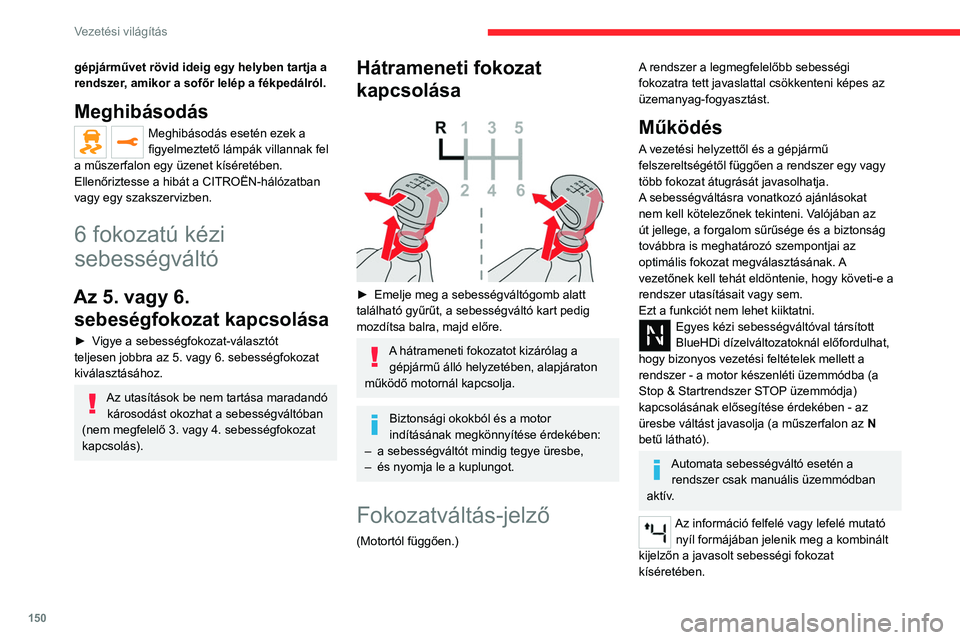 CITROEN JUMPER SPACETOURER 2021  Kezelési útmutató (in Hungarian) 150
Vezetési világítás
gépjárművet rövid ideig egy helyben tartja a 
rendszer, amikor a sofőr lelép a fékpedálról. 
Meghibásodás
Meghibásodás esetén ezek a 
figyelmeztető lámpák v