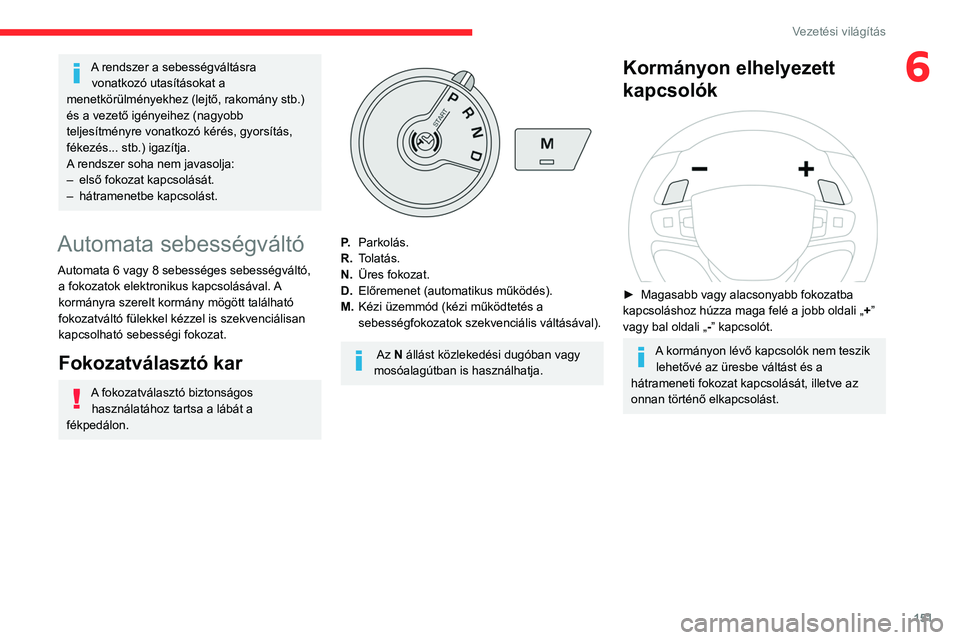 CITROEN JUMPER DISPATCH 2021 Kezelési útmutató (in Hungarian) 151
Vezetési világítás
6A rendszer a sebességváltásra vonatkozó utasításokat a
menetkörülményekhez (lejtő, rakomány stb.)
és a vezető igényeihez (nagyobb
teljesítményre vonatkoz CITROEN JUMPER DISPATCH 2021 Kezelési útmutató (in Hungarian) 151
Vezetési világítás
6A rendszer a sebességváltásra vonatkozó utasításokat a
menetkörülményekhez (lejtő, rakomány stb.)
és a vezető igényeihez (nagyobb
teljesítményre vonatkoz