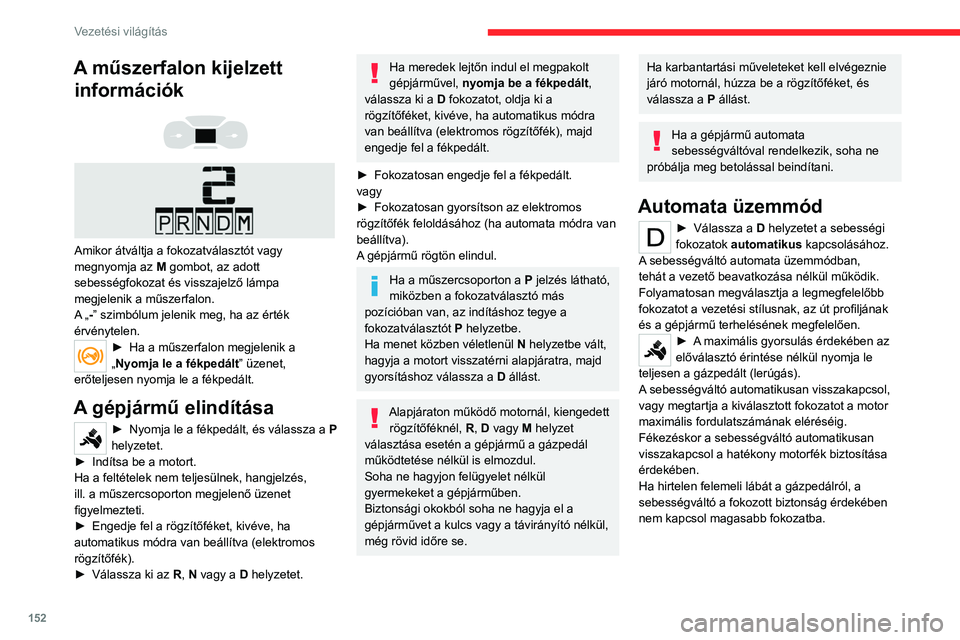 CITROEN JUMPER DISPATCH 2021 Kezelési útmutató (in Hungarian) 152
Vezetési világítás
A műszerfalon kijelzett információk
Amikor átváltja a fokozatválasztót vagy
megnyomja az M gombot, az adott
sebességfokozat és visszajelző lámpa
megj CITROEN JUMPER DISPATCH 2021 Kezelési útmutató (in Hungarian) 152
Vezetési világítás
A műszerfalon kijelzett információk
Amikor átváltja a fokozatválasztót vagy
megnyomja az M gombot, az adott
sebességfokozat és visszajelző lámpa
megj