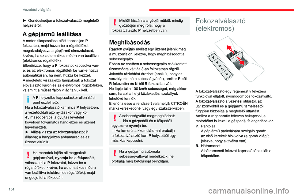 CITROEN JUMPER DISPATCH 2021 Kezelési útmutató (in Hungarian) 154
Vezetési világítás
► Gondoskodjon a fokozatválasztó megfelelő
helyzetéről.
A gépjármű leállítása
A motor kikapcsolása előtt kapcsoljon P
fokozatba, majd húzza be a rögzít CITROEN JUMPER DISPATCH 2021 Kezelési útmutató (in Hungarian) 154
Vezetési világítás
► Gondoskodjon a fokozatválasztó megfelelő
helyzetéről.
A gépjármű leállítása
A motor kikapcsolása előtt kapcsoljon P
fokozatba, majd húzza be a rögzít