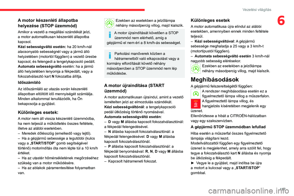 CITROEN JUMPER DISPATCH 2021 Kezelési útmutató (in Hungarian) 157
Vezetési világítás
6A motor készenléti állapotba helyezése (STOP üzemmód)
Amikor a vezető a megállási szándékát jelzi,
a motor automatikusan készenléti állapotba
kapcsol.
Kéz CITROEN JUMPER DISPATCH 2021 Kezelési útmutató (in Hungarian) 157
Vezetési világítás
6A motor készenléti állapotba helyezése (STOP üzemmód)
Amikor a vezető a megállási szándékát jelzi,
a motor automatikusan készenléti állapotba
kapcsol.
Kéz