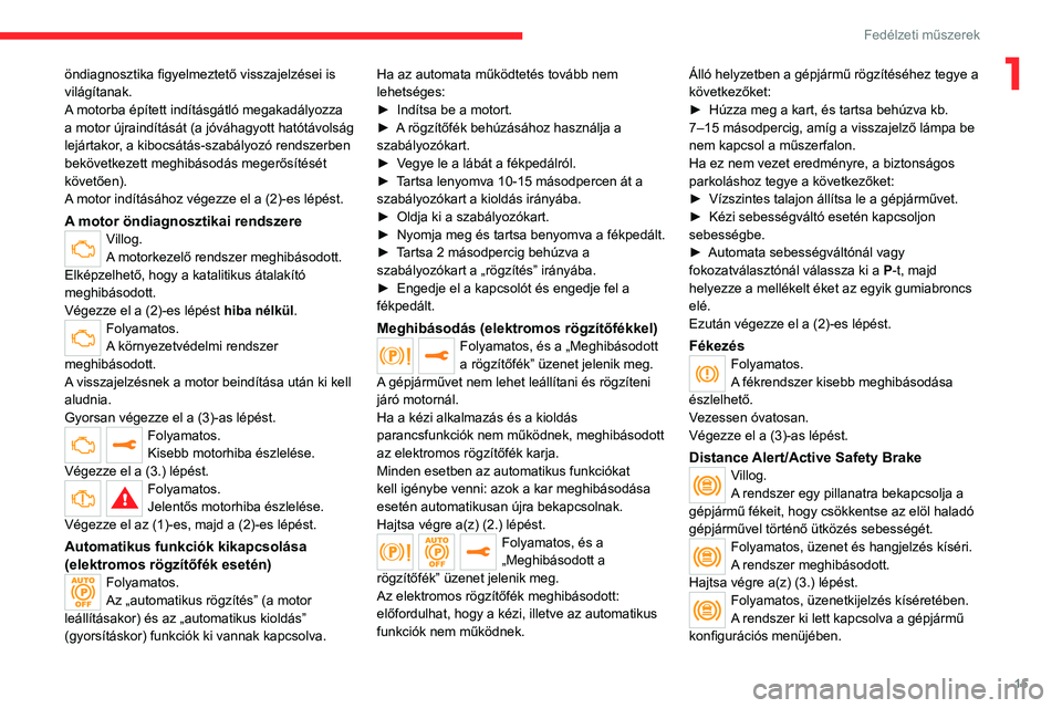 CITROEN JUMPER DISPATCH 2021 Kezelési útmutató (in Hungarian) 15
Fedélzeti műszerek
1öndiagnosztika figyelmeztető visszajelzései is
világítanak.
A motorba épített indításgátló megakadályozza
a motor újraindítását (a jóváhagyott hatótávols CITROEN JUMPER DISPATCH 2021 Kezelési útmutató (in Hungarian) 15
Fedélzeti műszerek
1öndiagnosztika figyelmeztető visszajelzései is
világítanak.
A motorba épített indításgátló megakadályozza
a motor újraindítását (a jóváhagyott hatótávols