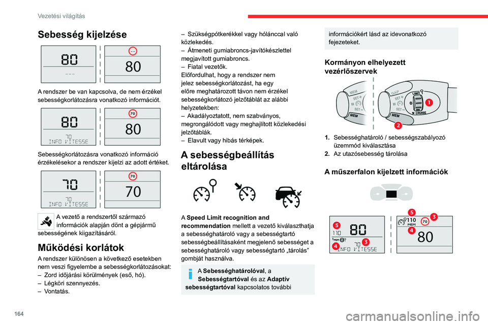 CITROEN JUMPER DISPATCH 2021  Kezelési útmutató (in Hungarian) 164
Vezetési világítás
Sebesség kijelzése 
 
A rendszer be van kapcsolva, de nem érzékel 
sebességkorlátozásra vonatkozó információt.
 
 
Sebességkorlátozásra vonatkozó információ 