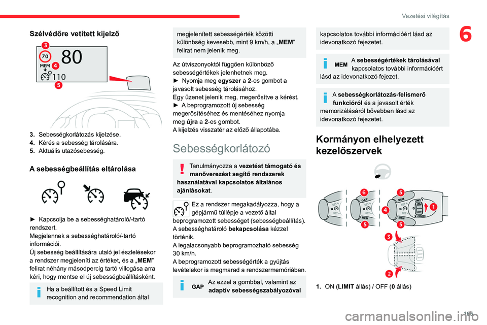 CITROEN JUMPER DISPATCH 2021  Kezelési útmutató (in Hungarian) 165
Vezetési világítás
6Szélvédőre vetített kijelző
3.Sebességkorlátozás kijelzése.
4. Kérés a sebesség tárolására.
5. Aktuális utazósebesség.
A sebességbeállítás eltárolás
