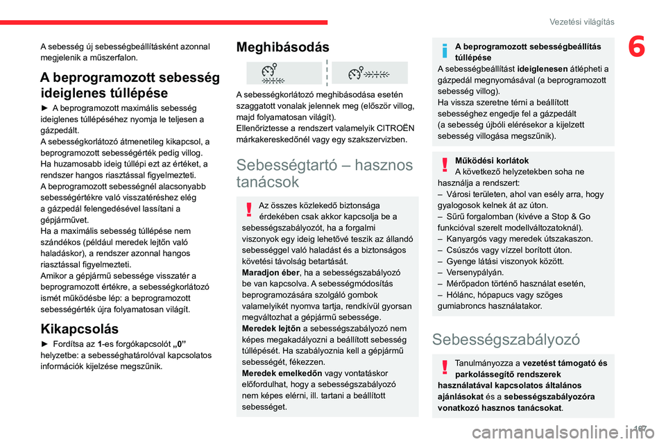 CITROEN JUMPER DISPATCH 2021  Kezelési útmutató (in Hungarian) 167
Vezetési világítás
6A sebesség új sebességbeállításként azonnal 
megjelenik a műszerfalon.
A beprogramozott sebesség ideiglenes túllépése
► A beprogramozott maximális sebesség 