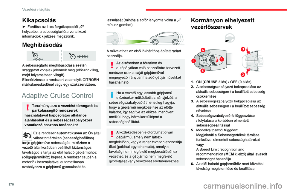 CITROEN JUMPER DISPATCH 2021 Kezelési útmutató (in Hungarian) 170
Vezetési világítás
Kikapcsolás
► Fordítsa az 1-es forgókapcsolót „ 0”
helyzetbe: a sebességtartóra vonatkozó
információk kijelzése megszűnik.
Meghibásodás
A sebességta CITROEN JUMPER DISPATCH 2021 Kezelési útmutató (in Hungarian) 170
Vezetési világítás
Kikapcsolás
► Fordítsa az 1-es forgókapcsolót „ 0”
helyzetbe: a sebességtartóra vonatkozó
információk kijelzése megszűnik.
Meghibásodás
A sebességta