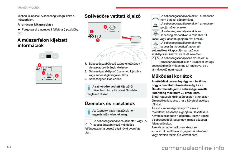 CITROEN JUMPER DISPATCH 2021 Kezelési útmutató (in Hungarian) 172
Vezetési világítás
közben kikapcsol. A sebesség villogni kezd a
műszerfalon.
A rendszer kikapcsolása
► Forgassa el a gombot 1 felfelé a 0 pozícióba
(KI).
A műszerfalon kijelzett CITROEN JUMPER DISPATCH 2021 Kezelési útmutató (in Hungarian) 172
Vezetési világítás
közben kikapcsol. A sebesség villogni kezd a
műszerfalon.
A rendszer kikapcsolása
► Forgassa el a gombot 1 felfelé a 0 pozícióba
(KI).
A műszerfalon kijelzett