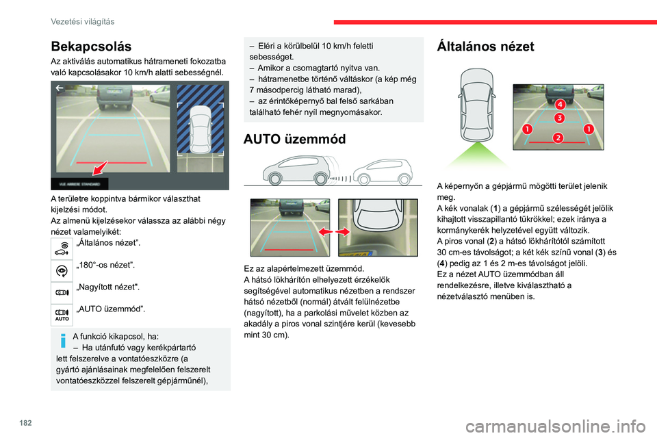 CITROEN JUMPER DISPATCH 2021 Kezelési útmutató (in Hungarian) 182
Vezetési világítás
Bekapcsolás
Az aktiválás automatikus hátrameneti fokozatba
való kapcsolásakor 10 km/h alatti sebességnél.
A területre koppintva bármikor választhat
kijelzé CITROEN JUMPER DISPATCH 2021 Kezelési útmutató (in Hungarian) 182
Vezetési világítás
Bekapcsolás
Az aktiválás automatikus hátrameneti fokozatba
való kapcsolásakor 10 km/h alatti sebességnél.
A területre koppintva bármikor választhat
kijelzé