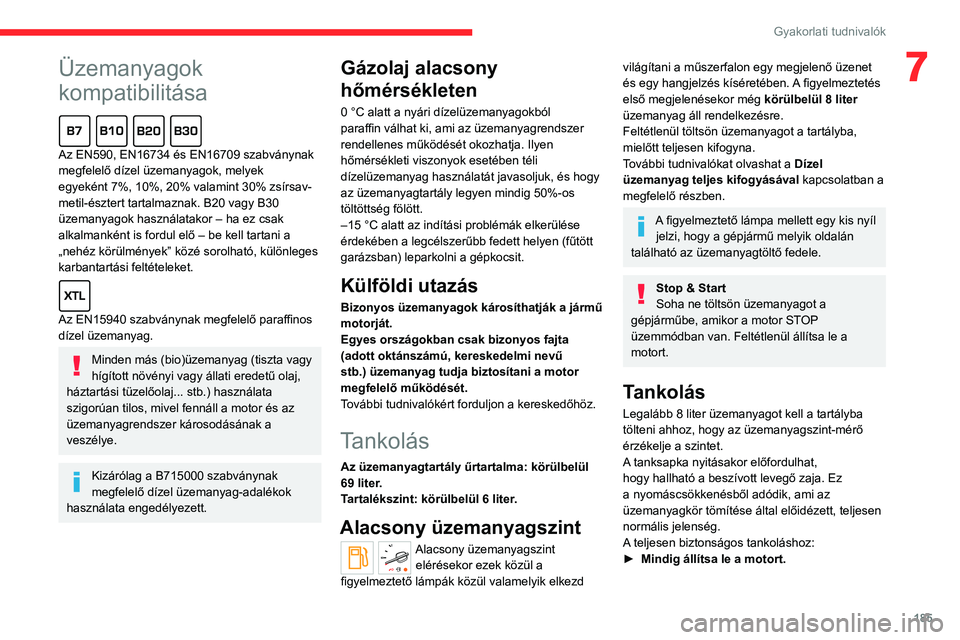 CITROEN JUMPER DISPATCH 2021 Kezelési útmutató (in Hungarian)
185
Gyakorlati tudnivalók
7Üzemanyagok
kompatibilitása
Az EN590, EN16734 és EN16709 szabványnak
megfelelő dízel üzemanyagok, melyek
egyeként 7%, 10%, 20% valamint 30% zsírsav-
meti CITROEN JUMPER DISPATCH 2021 Kezelési útmutató (in Hungarian)
185
Gyakorlati tudnivalók
7Üzemanyagok
kompatibilitása
Az EN590, EN16734 és EN16709 szabványnak
megfelelő dízel üzemanyagok, melyek
egyeként 7%, 10%, 20% valamint 30% zsírsav-
meti