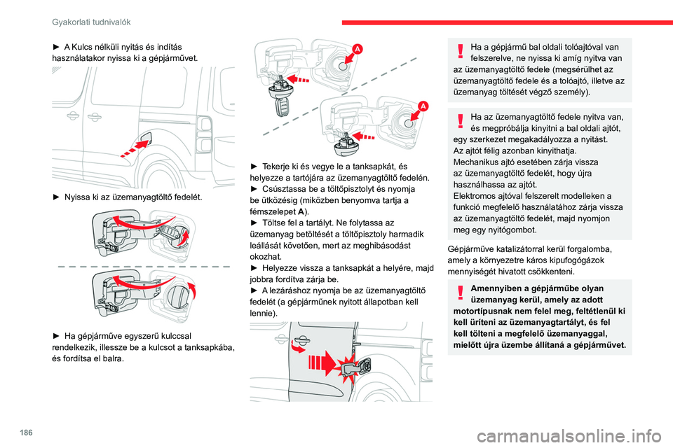 CITROEN JUMPER DISPATCH 2021 Kezelési útmutató (in Hungarian) 186
Gyakorlati tudnivalók
► A Kulcs nélküli nyitás és indítás
használatakor nyissa ki a gépjárművet.
► Nyissa ki az üzemanyagtöltő fedelét.
► Ha gépjárműve egyszerű ku CITROEN JUMPER DISPATCH 2021 Kezelési útmutató (in Hungarian) 186
Gyakorlati tudnivalók
► A Kulcs nélküli nyitás és indítás
használatakor nyissa ki a gépjárművet.
► Nyissa ki az üzemanyagtöltő fedelét.
► Ha gépjárműve egyszerű ku