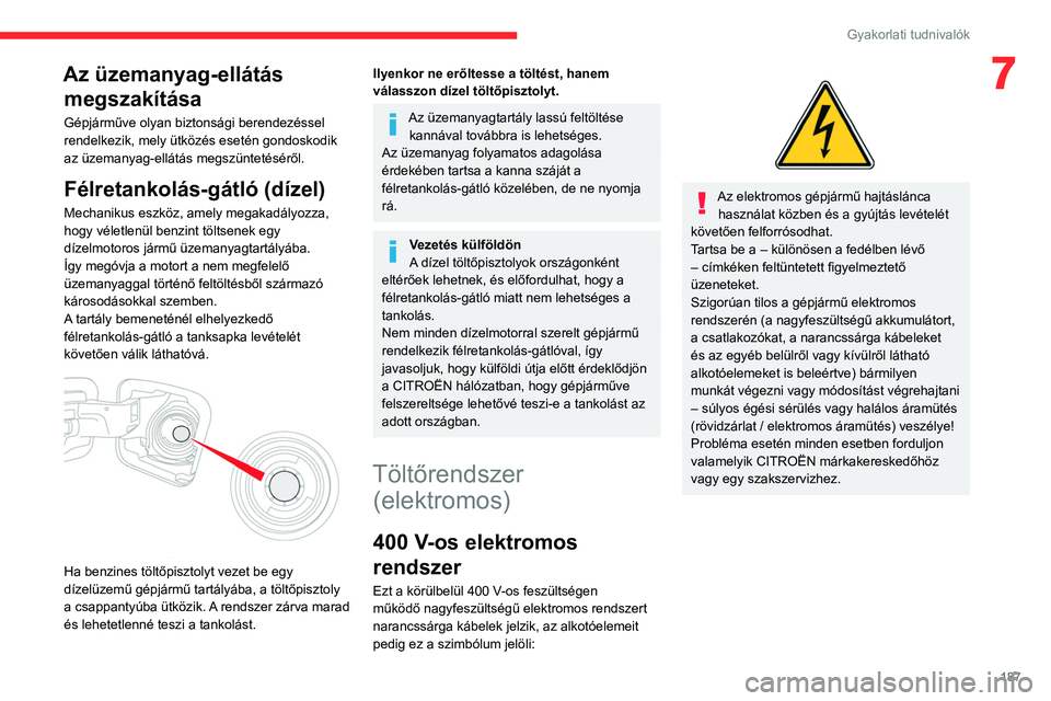 CITROEN JUMPER SPACETOURER 2021  Kezelési útmutató (in Hungarian) 187
Gyakorlati tudnivalók
7Az üzemanyag-ellátás megszakítása
Gépjárműve olyan biztonsági berendezéssel 
rendelkezik, mely ütközés esetén gondoskodik 
az üzemanyag-ellátás megszüntet