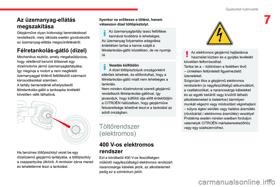 CITROEN JUMPER DISPATCH 2021 Kezelési útmutató (in Hungarian) 187
Gyakorlati tudnivalók
7Az üzemanyag-ellátás megszakítása
Gépjárműve olyan biztonsági berendezéssel
rendelkezik, mely ütközés esetén gondoskodik
az üzemanyag-ellátás megszüntet CITROEN JUMPER DISPATCH 2021 Kezelési útmutató (in Hungarian) 187
Gyakorlati tudnivalók
7Az üzemanyag-ellátás megszakítása
Gépjárműve olyan biztonsági berendezéssel
rendelkezik, mely ütközés esetén gondoskodik
az üzemanyag-ellátás megszüntet
