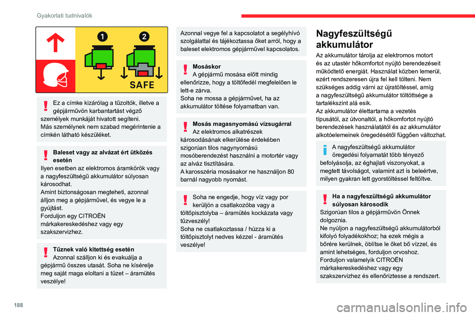 CITROEN JUMPER DISPATCH 2021 Kezelési útmutató (in Hungarian) 188
Gyakorlati tudnivalók
Ez a címke kizárólag a tűzoltók, illetve a
gépjárművön karbantartást végző
személyek munkáját hivatott segíteni.
Más személynek nem szabad megérinteni CITROEN JUMPER DISPATCH 2021 Kezelési útmutató (in Hungarian) 188
Gyakorlati tudnivalók
Ez a címke kizárólag a tűzoltók, illetve a
gépjárművön karbantartást végző
személyek munkáját hivatott segíteni.
Más személynek nem szabad megérinteni
