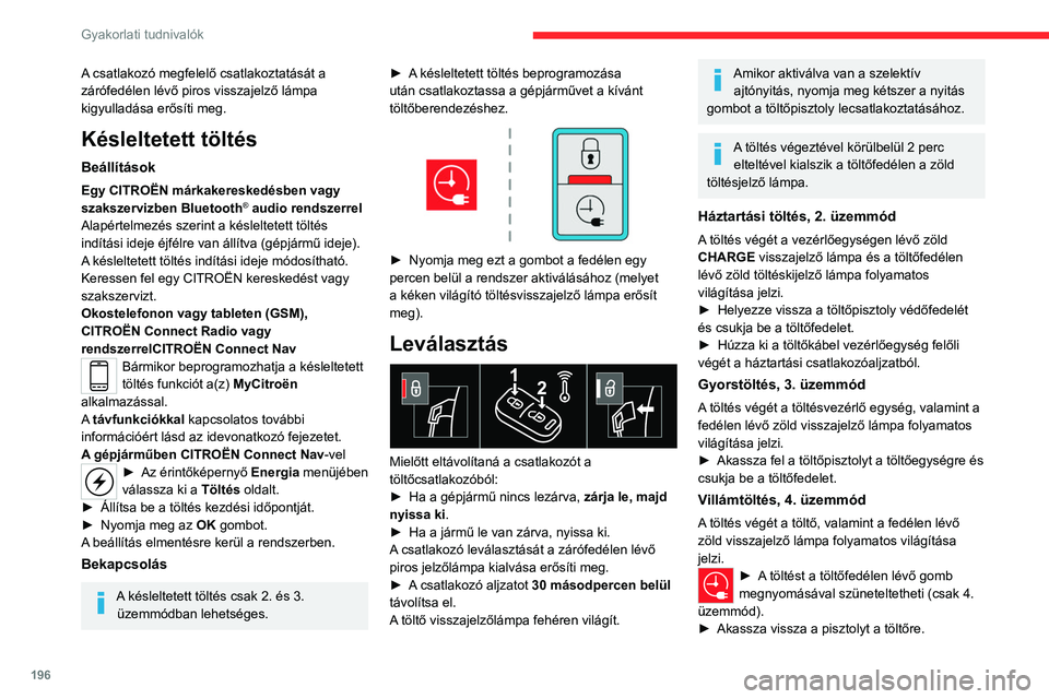 CITROEN JUMPER DISPATCH 2021  Kezelési útmutató (in Hungarian) 196
Gyakorlati tudnivalók
A csatlakozó megfelelő csatlakoztatását a 
zárófedélen lévő piros visszajelző lámpa 
kigyulladása erősíti meg.
Késleltetett töltés
Beállítások
Egy CITRO