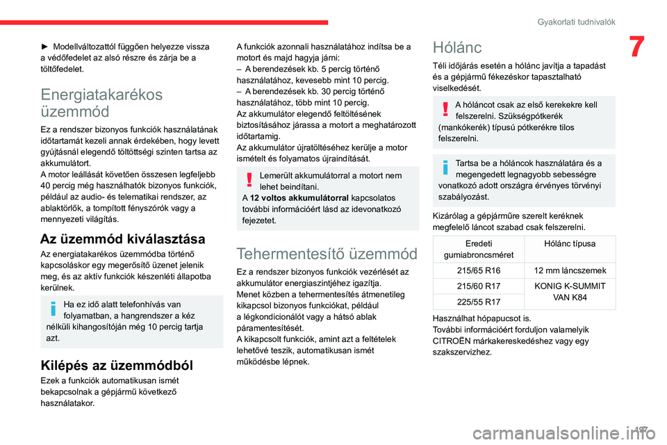 CITROEN JUMPER DISPATCH 2021  Kezelési útmutató (in Hungarian) 197
Gyakorlati tudnivalók
7► Modellváltozattól függően helyezze vissza 
a védőfedelet az alsó részre és zárja be a 
töltőfedelet.
Energiatakarékos 
üzemmód
Ez a rendszer bizonyos fun