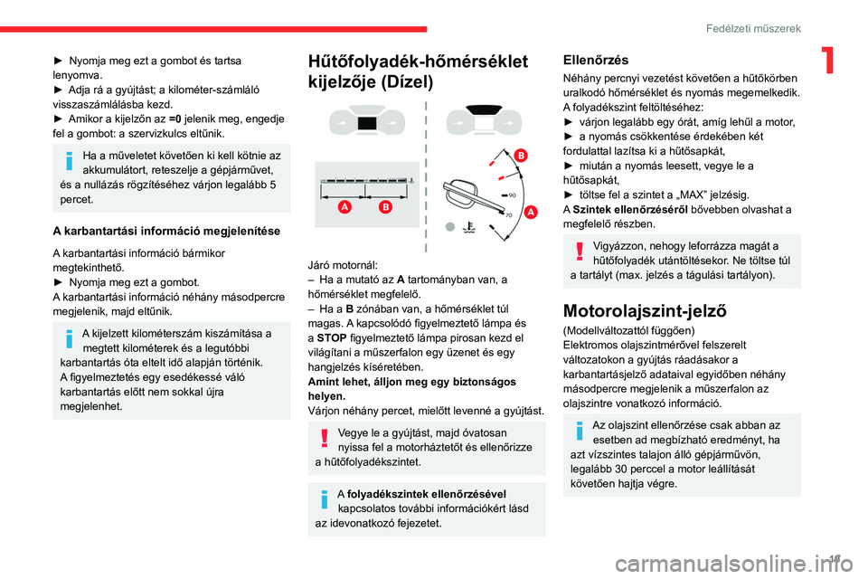 CITROEN JUMPER DISPATCH 2021 Kezelési útmutató (in Hungarian) 19
Fedélzeti műszerek
1► Nyomja meg ezt a gombot és tartsa
lenyomva.
►
Adja rá a gyújtást; a kilométer-számláló
visszaszámlálásba kezd.
►
Amikor a kijelzőn az =0
jelenik CITROEN JUMPER DISPATCH 2021 Kezelési útmutató (in Hungarian) 19
Fedélzeti műszerek
1► Nyomja meg ezt a gombot és tartsa
lenyomva.
►
Adja rá a gyújtást; a kilométer-számláló
visszaszámlálásba kezd.
►
Amikor a kijelzőn az =0
jelenik