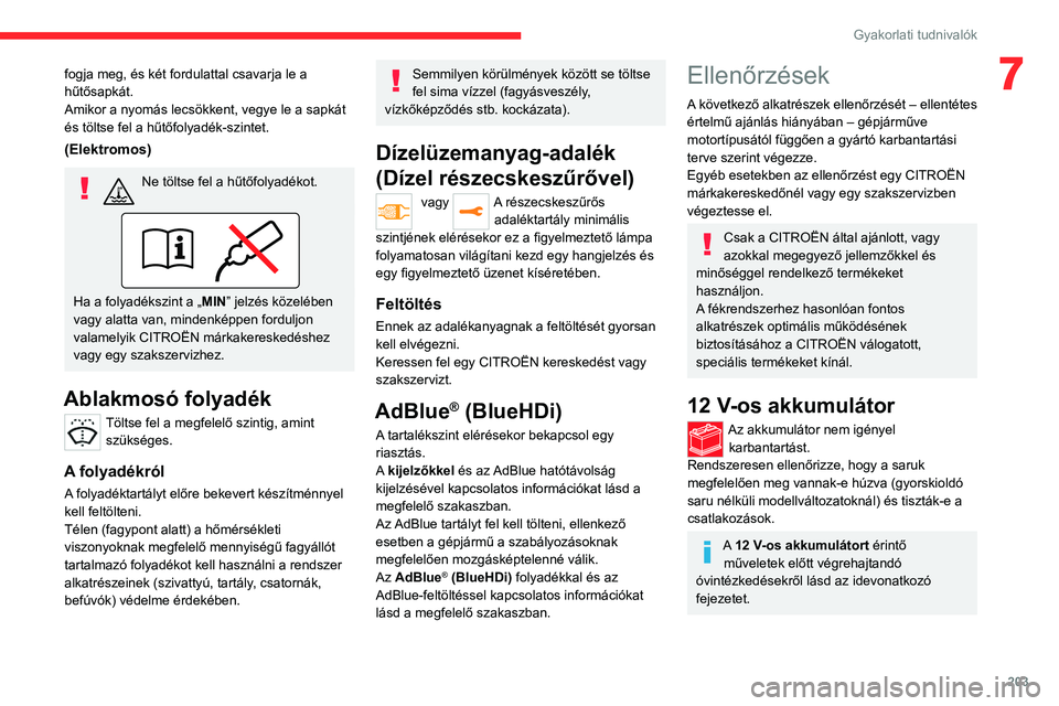 CITROEN JUMPER DISPATCH 2021 Kezelési útmutató (in Hungarian) 203
Gyakorlati tudnivalók
7fogja meg, és két fordulattal csavarja le a
hűtősapkát.
Amikor a nyomás lecsökkent, vegye le a sapkát
és töltse fel a hűtőfolyadék-szintet.
(Elektromos)
Ne t CITROEN JUMPER DISPATCH 2021 Kezelési útmutató (in Hungarian) 203
Gyakorlati tudnivalók
7fogja meg, és két fordulattal csavarja le a
hűtősapkát.
Amikor a nyomás lecsökkent, vegye le a sapkát
és töltse fel a hűtőfolyadék-szintet.
(Elektromos)
Ne t