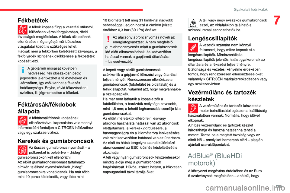 CITROEN JUMPER DISPATCH 2021 Kezelési útmutató (in Hungarian) 205
Gyakorlati tudnivalók
7Fékbetétek
A fékek kopása függ a vezetési stílustól, különösen városi forgalomban, rövid
távolságok megtételekor. A fékek állapotának
ellenőrzése mé CITROEN JUMPER DISPATCH 2021 Kezelési útmutató (in Hungarian) 205
Gyakorlati tudnivalók
7Fékbetétek
A fékek kopása függ a vezetési stílustól, különösen városi forgalomban, rövid
távolságok megtételekor. A fékek állapotának
ellenőrzése mé