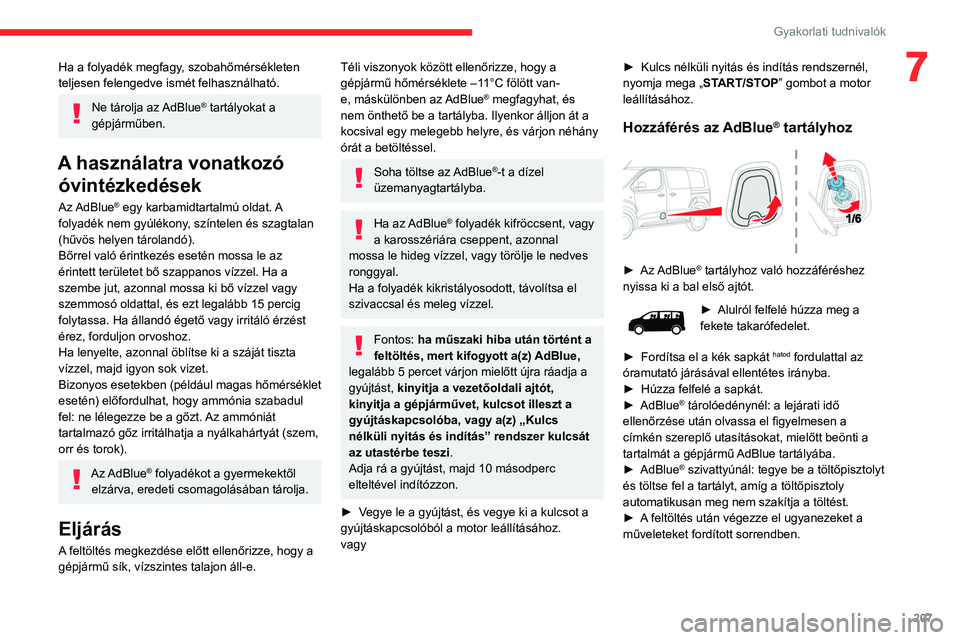 CITROEN JUMPER DISPATCH 2021 Kezelési útmutató (in Hungarian) 207
Gyakorlati tudnivalók
7Ha a folyadék megfagy, szobahőmérsékleten
teljesen felengedve ismét felhasználható.
Ne tárolja az AdBlue® tartályokat a
gépjárműben.
A használatra vonatkoz CITROEN JUMPER DISPATCH 2021 Kezelési útmutató (in Hungarian) 207
Gyakorlati tudnivalók
7Ha a folyadék megfagy, szobahőmérsékleten
teljesen felengedve ismét felhasználható.
Ne tárolja az AdBlue® tartályokat a
gépjárműben.
A használatra vonatkoz