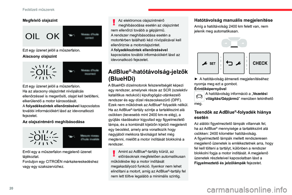 CITROEN JUMPER DISPATCH 2021 Kezelési útmutató (in Hungarian) 20
Fedélzeti műszerek
Az AdBlue® (BlueHDi) rendszerről, és
különösen a feltöltésről bővebben lásd
az idevonatkozó fejezet.
BlueHDi (Euro 6.1) motorral
Figyelmez- tető- / jel -
zőlám CITROEN JUMPER DISPATCH 2021 Kezelési útmutató (in Hungarian) 20
Fedélzeti műszerek
Az AdBlue® (BlueHDi) rendszerről, és
különösen a feltöltésről bővebben lásd
az idevonatkozó fejezet.
BlueHDi (Euro 6.1) motorral
Figyelmez- tető- / jel -
zőlám